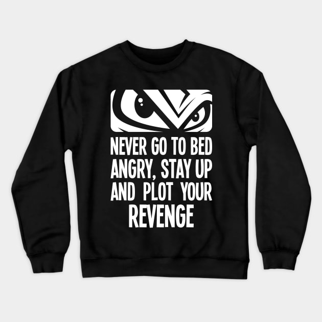 Never go to bed angry, stay up and plot your revenge Crewneck Sweatshirt by RobiMerch